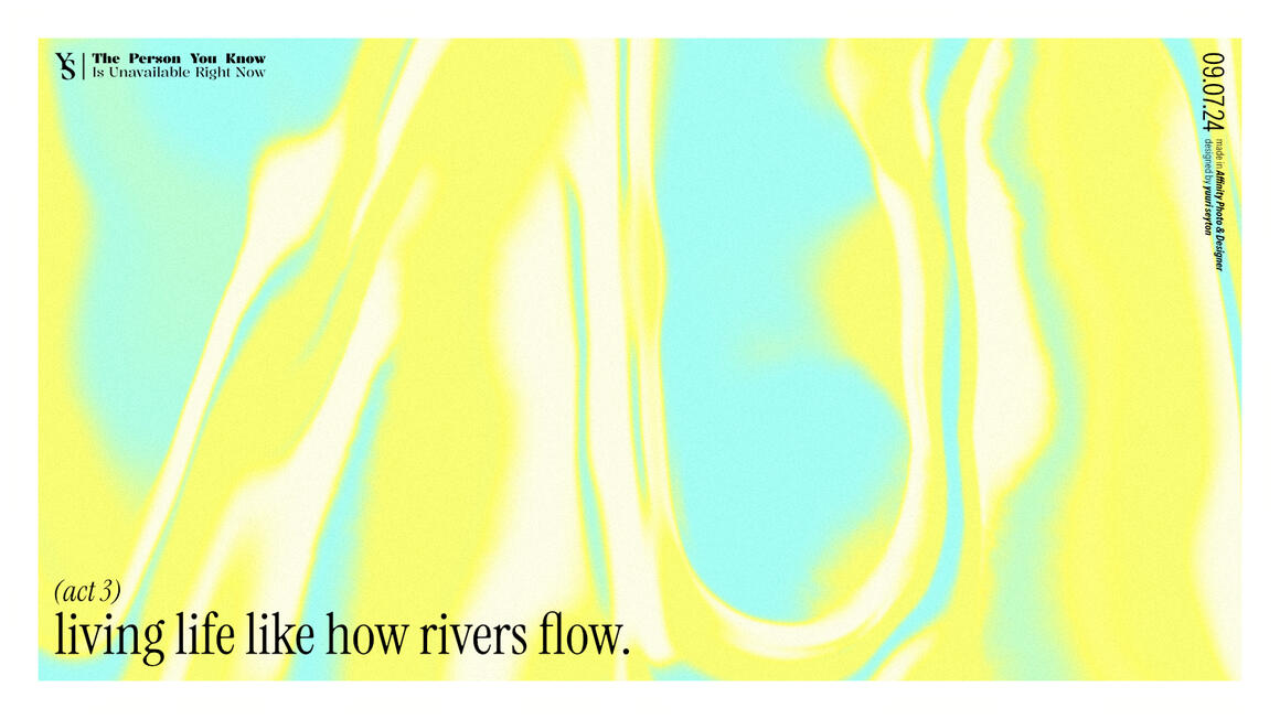 Act III: Living Life Like How Rivers Flow